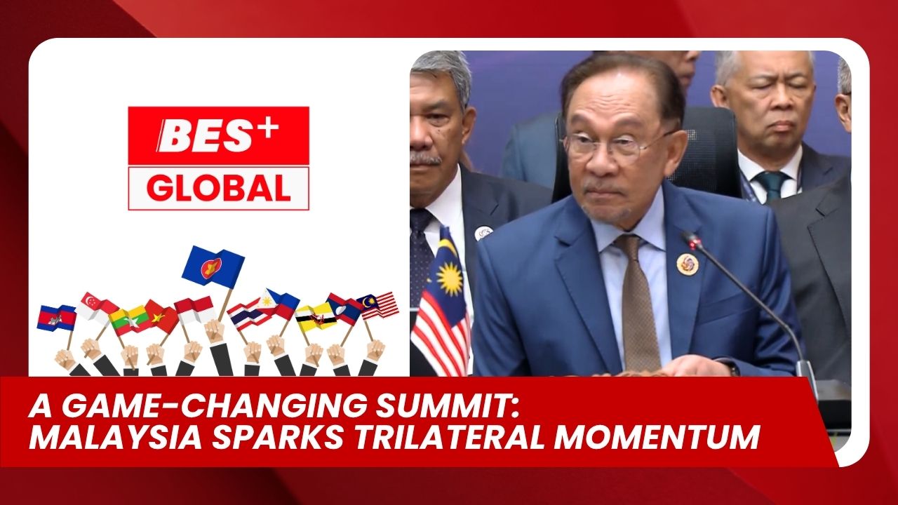 BES+GLOBAL - A Game-changing Summit : Malaysia Sparks Trilateral Momentum