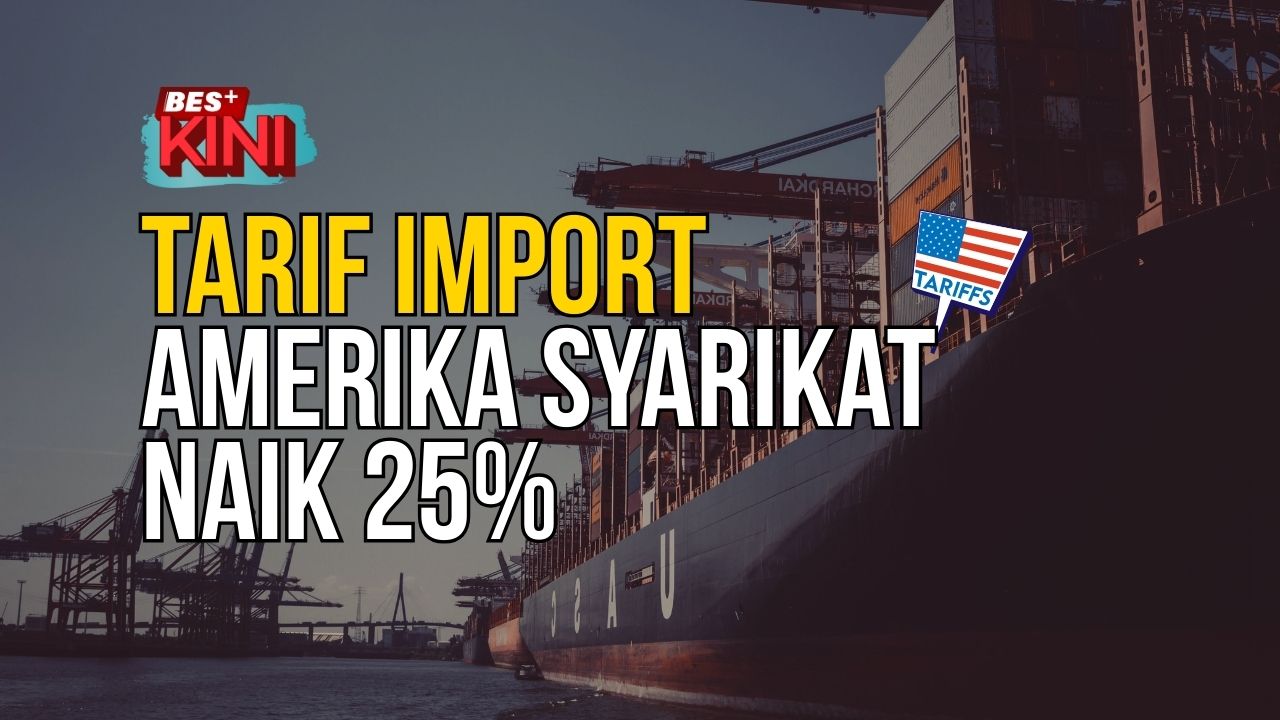 BES+KINI - Tarif Import Amerika Syarikat Naik 25%