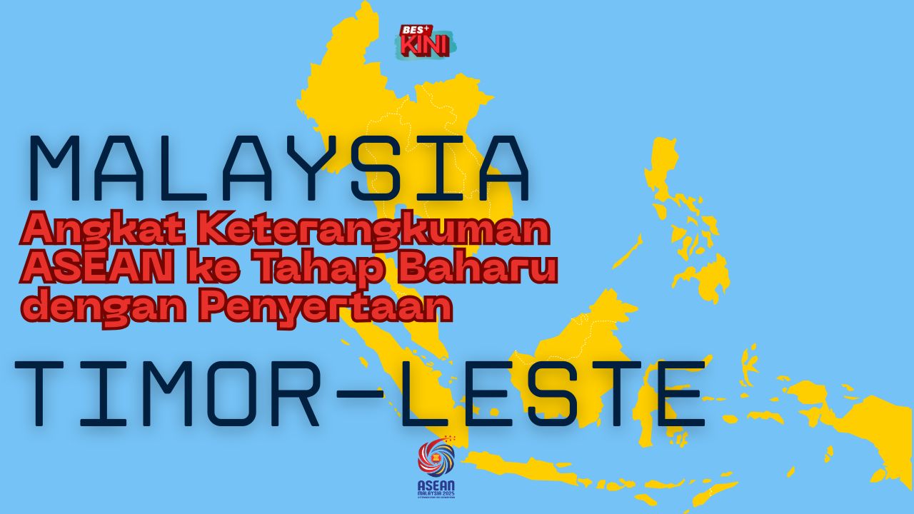 BES+KINI - Malaysia, Angkat Keterangkuman ASEAN ke Tahap Baharu dengan Penyertaan Timor-Leste