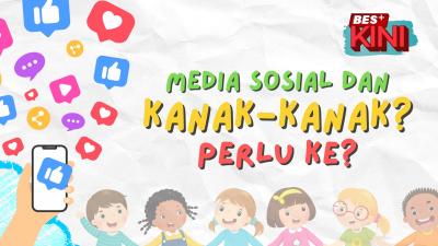 BES+KINI - Media sosial dan kanak-kanak? Perlu ke?